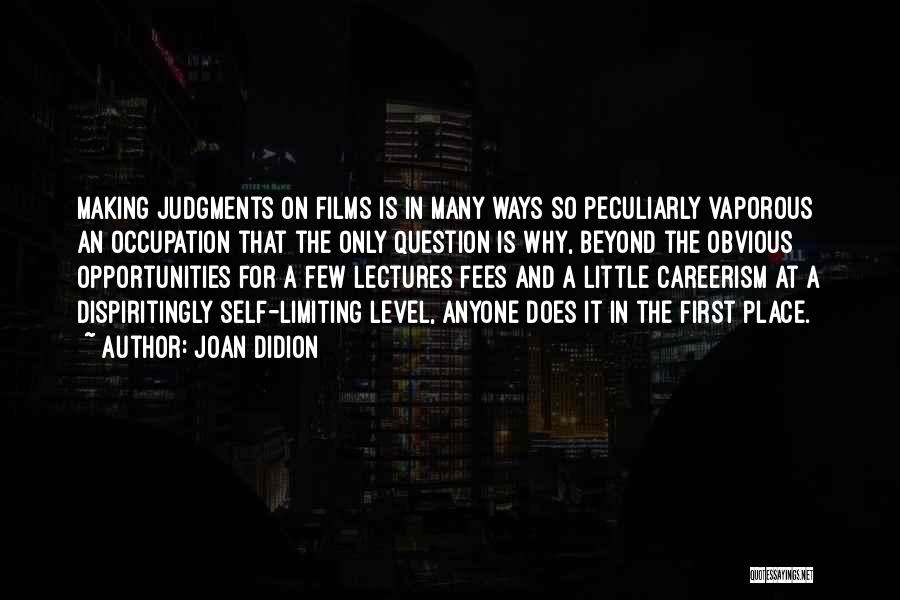 Joan Didion Quotes: Making Judgments On Films Is In Many Ways So Peculiarly Vaporous An Occupation That The Only Question Is Why, Beyond