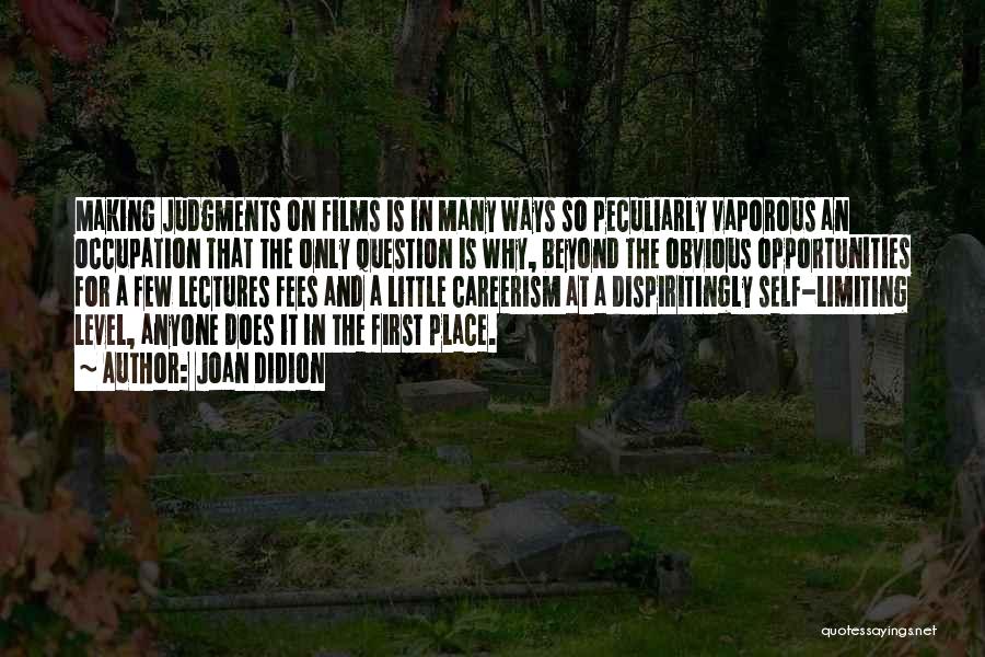 Joan Didion Quotes: Making Judgments On Films Is In Many Ways So Peculiarly Vaporous An Occupation That The Only Question Is Why, Beyond