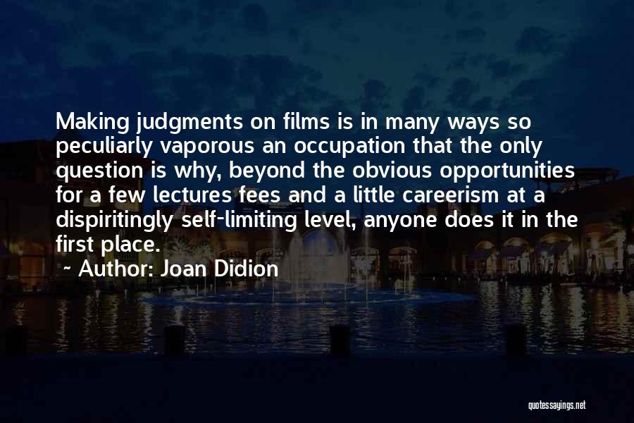 Joan Didion Quotes: Making Judgments On Films Is In Many Ways So Peculiarly Vaporous An Occupation That The Only Question Is Why, Beyond