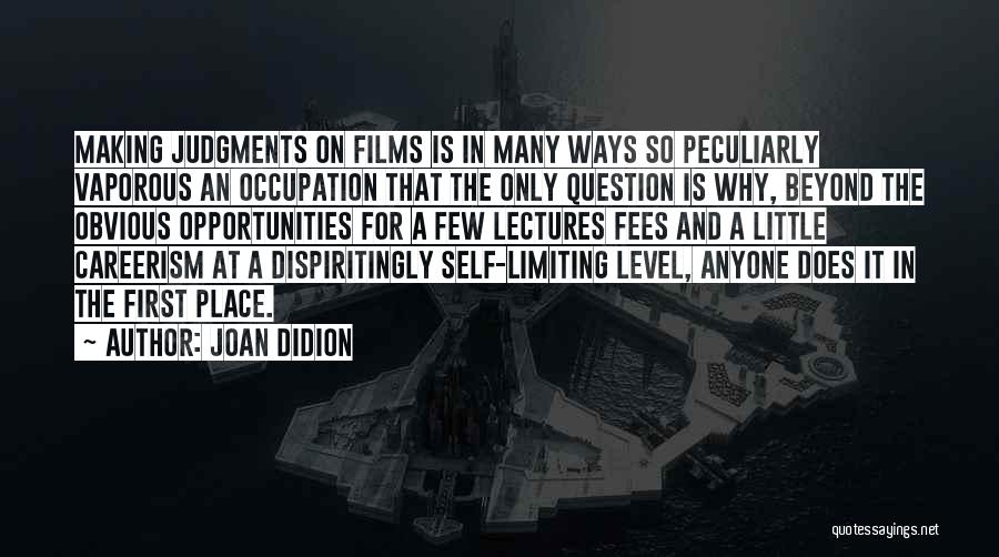 Joan Didion Quotes: Making Judgments On Films Is In Many Ways So Peculiarly Vaporous An Occupation That The Only Question Is Why, Beyond