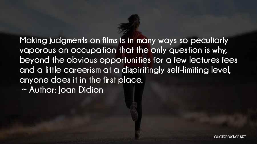 Joan Didion Quotes: Making Judgments On Films Is In Many Ways So Peculiarly Vaporous An Occupation That The Only Question Is Why, Beyond