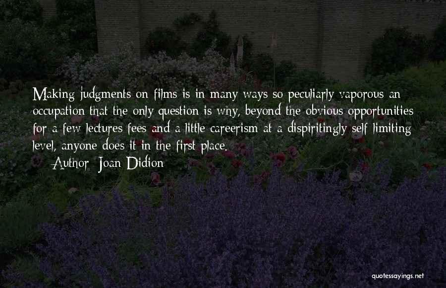 Joan Didion Quotes: Making Judgments On Films Is In Many Ways So Peculiarly Vaporous An Occupation That The Only Question Is Why, Beyond