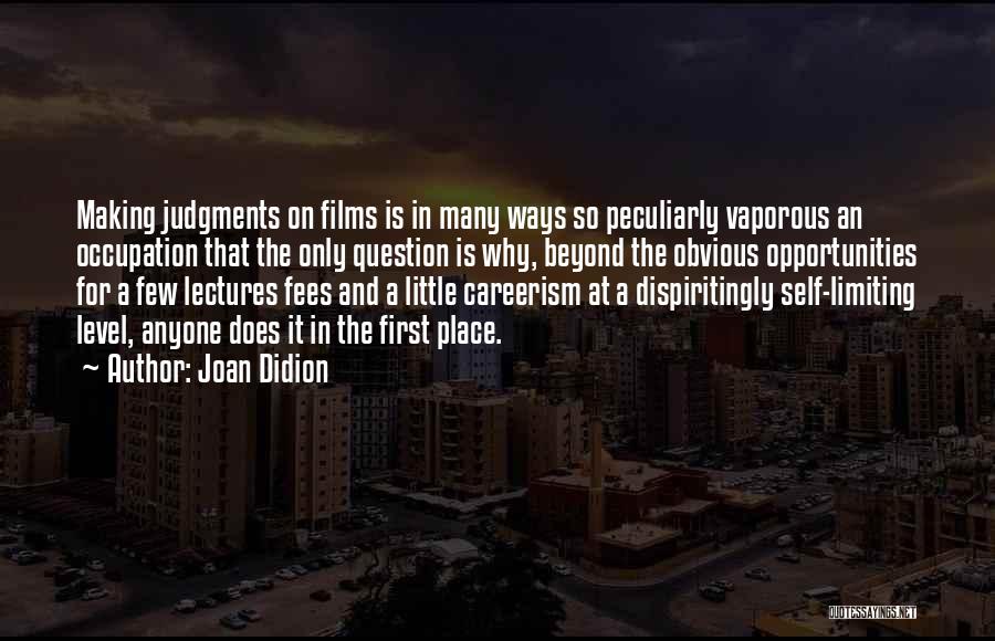 Joan Didion Quotes: Making Judgments On Films Is In Many Ways So Peculiarly Vaporous An Occupation That The Only Question Is Why, Beyond