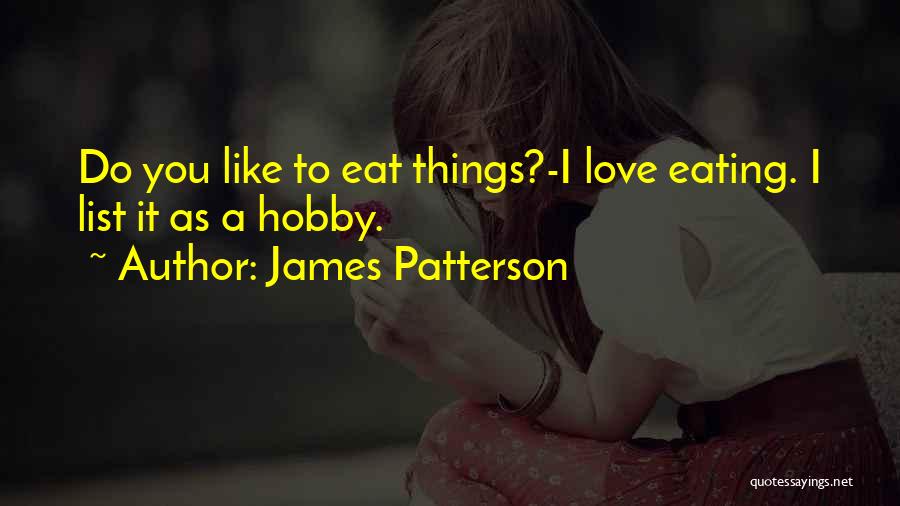 James Patterson Quotes: Do You Like To Eat Things?-i Love Eating. I List It As A Hobby.