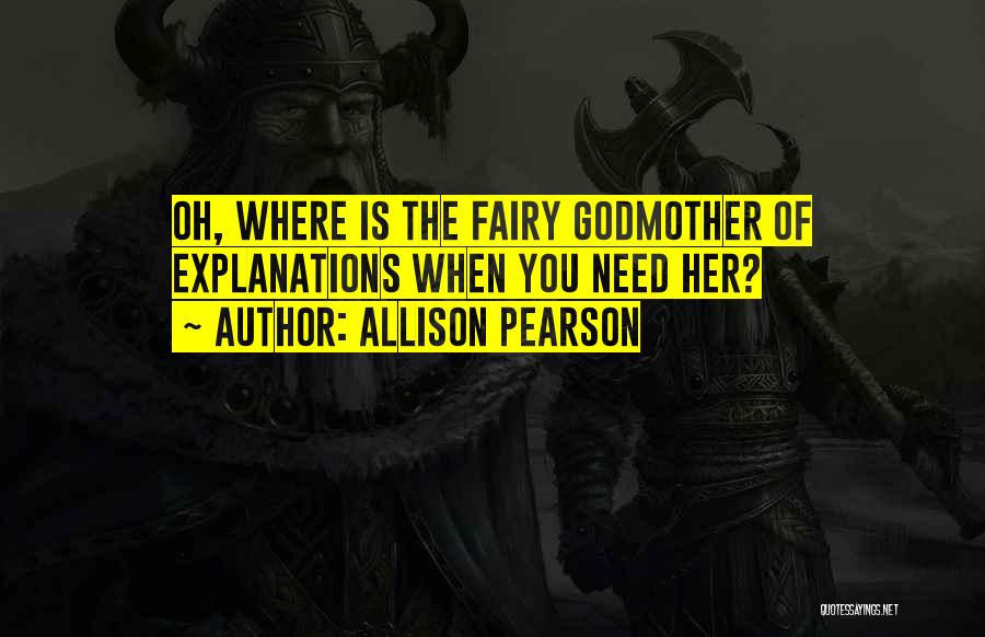 Allison Pearson Quotes: Oh, Where Is The Fairy Godmother Of Explanations When You Need Her?