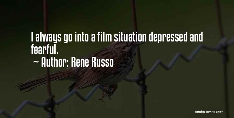 Rene Russo Quotes: I Always Go Into A Film Situation Depressed And Fearful.