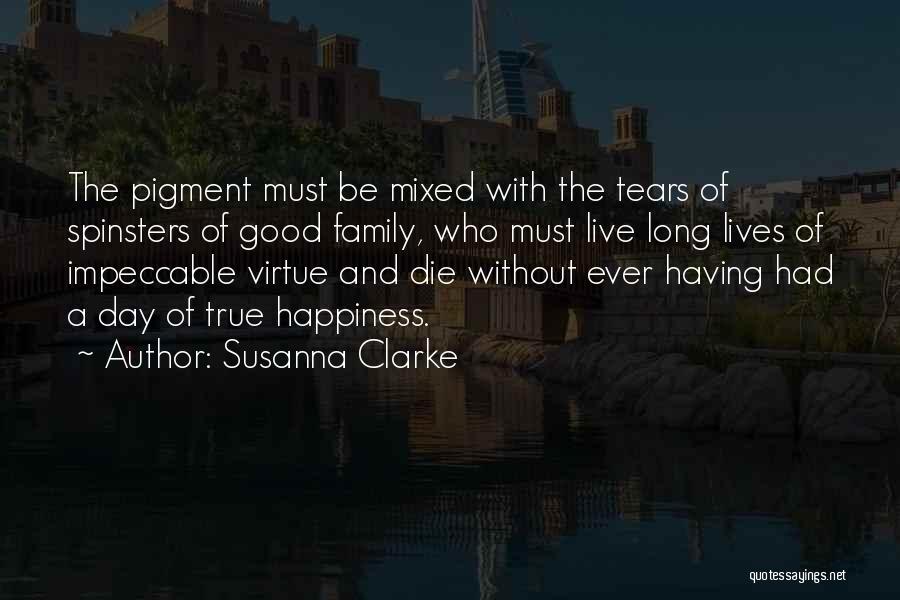 Susanna Clarke Quotes: The Pigment Must Be Mixed With The Tears Of Spinsters Of Good Family, Who Must Live Long Lives Of Impeccable