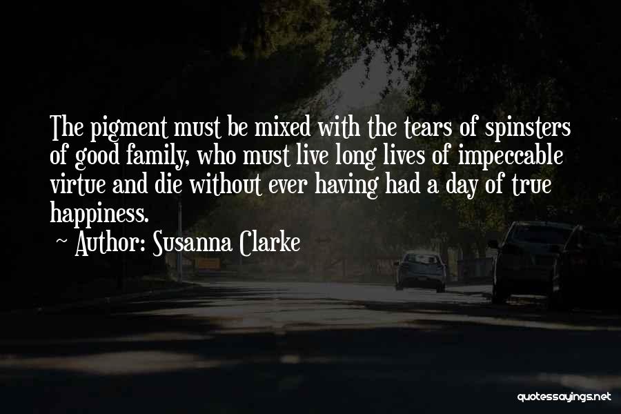 Susanna Clarke Quotes: The Pigment Must Be Mixed With The Tears Of Spinsters Of Good Family, Who Must Live Long Lives Of Impeccable