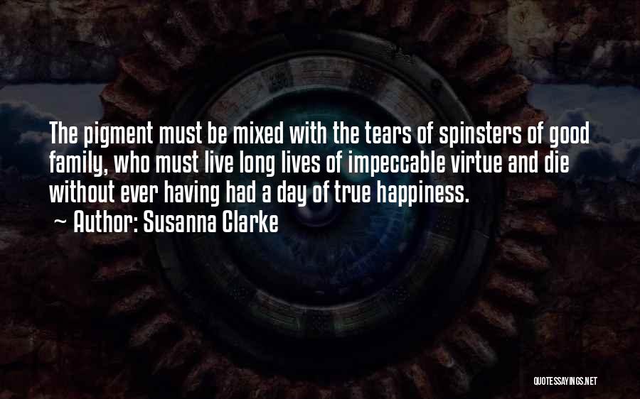 Susanna Clarke Quotes: The Pigment Must Be Mixed With The Tears Of Spinsters Of Good Family, Who Must Live Long Lives Of Impeccable