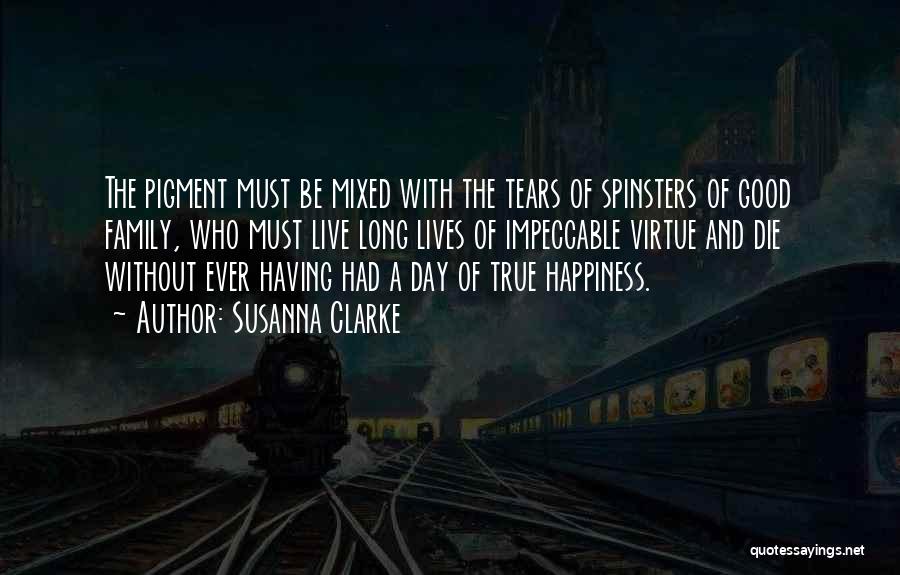 Susanna Clarke Quotes: The Pigment Must Be Mixed With The Tears Of Spinsters Of Good Family, Who Must Live Long Lives Of Impeccable