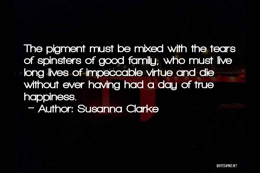 Susanna Clarke Quotes: The Pigment Must Be Mixed With The Tears Of Spinsters Of Good Family, Who Must Live Long Lives Of Impeccable