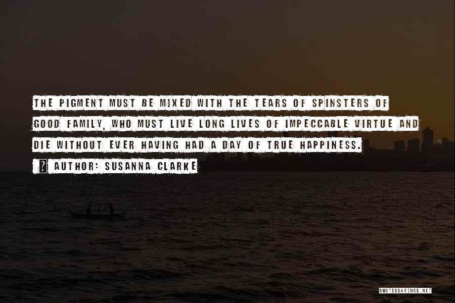 Susanna Clarke Quotes: The Pigment Must Be Mixed With The Tears Of Spinsters Of Good Family, Who Must Live Long Lives Of Impeccable