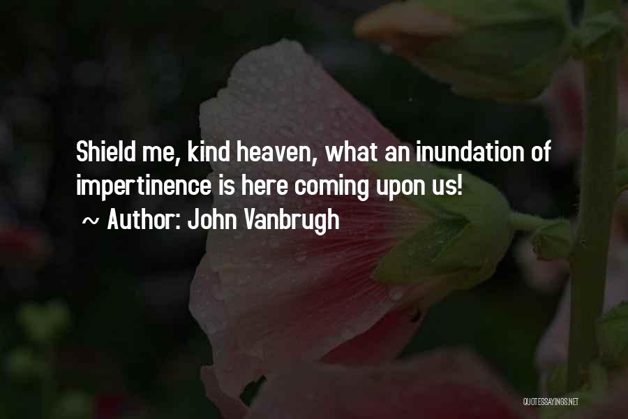 John Vanbrugh Quotes: Shield Me, Kind Heaven, What An Inundation Of Impertinence Is Here Coming Upon Us!