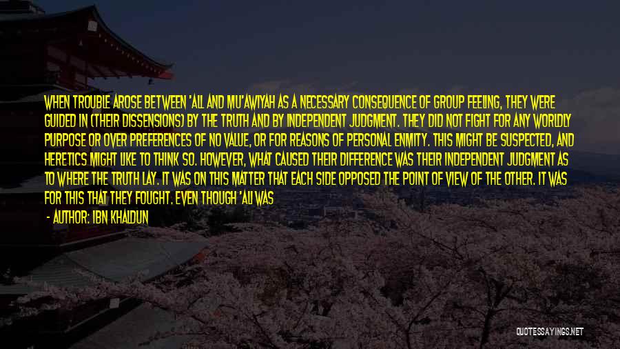 Ibn Khaldun Quotes: When Trouble Arose Between 'all And Mu'awiyah As A Necessary Consequence Of Group Feeling, They Were Guided In (their Dissensions)