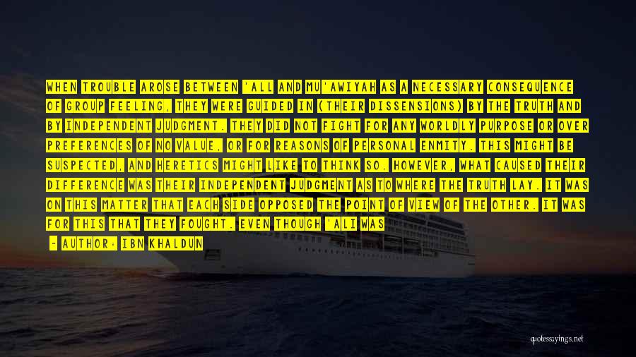 Ibn Khaldun Quotes: When Trouble Arose Between 'all And Mu'awiyah As A Necessary Consequence Of Group Feeling, They Were Guided In (their Dissensions)