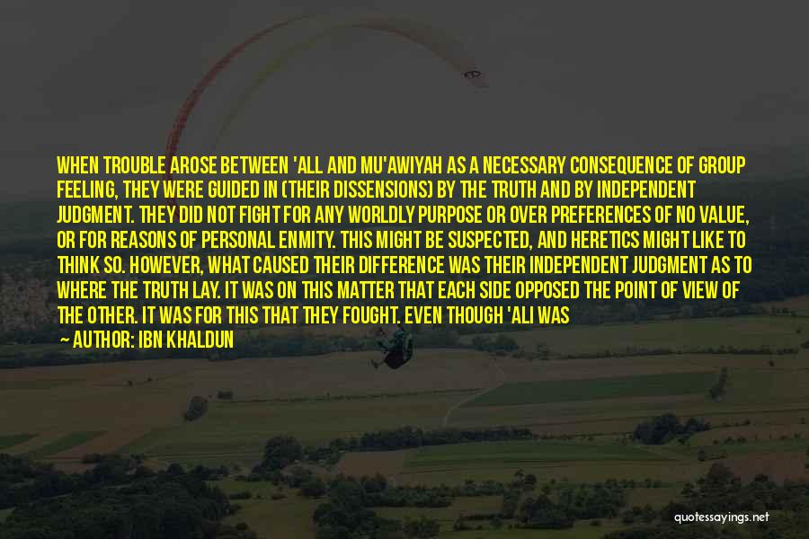 Ibn Khaldun Quotes: When Trouble Arose Between 'all And Mu'awiyah As A Necessary Consequence Of Group Feeling, They Were Guided In (their Dissensions)