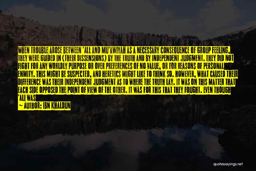 Ibn Khaldun Quotes: When Trouble Arose Between 'all And Mu'awiyah As A Necessary Consequence Of Group Feeling, They Were Guided In (their Dissensions)