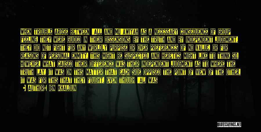 Ibn Khaldun Quotes: When Trouble Arose Between 'all And Mu'awiyah As A Necessary Consequence Of Group Feeling, They Were Guided In (their Dissensions)