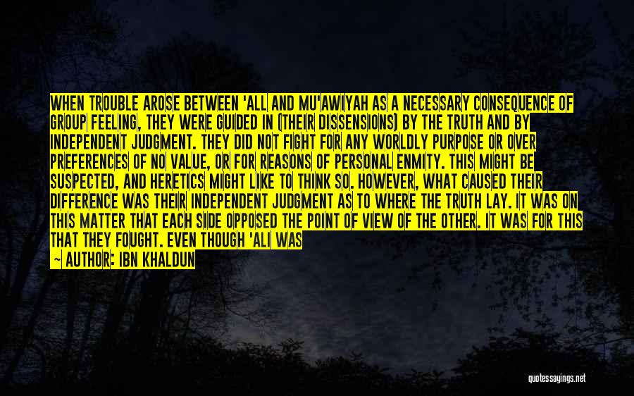 Ibn Khaldun Quotes: When Trouble Arose Between 'all And Mu'awiyah As A Necessary Consequence Of Group Feeling, They Were Guided In (their Dissensions)