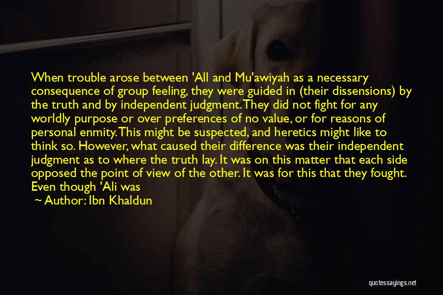 Ibn Khaldun Quotes: When Trouble Arose Between 'all And Mu'awiyah As A Necessary Consequence Of Group Feeling, They Were Guided In (their Dissensions)