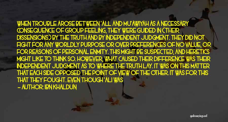 Ibn Khaldun Quotes: When Trouble Arose Between 'all And Mu'awiyah As A Necessary Consequence Of Group Feeling, They Were Guided In (their Dissensions)