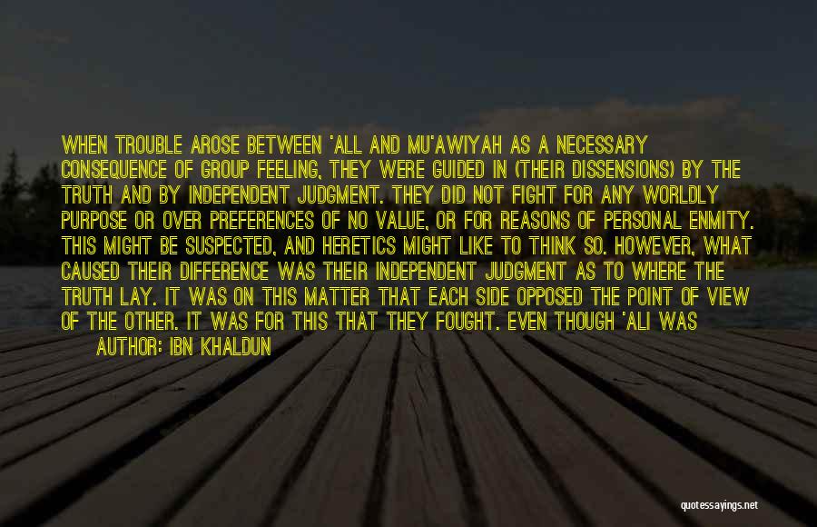 Ibn Khaldun Quotes: When Trouble Arose Between 'all And Mu'awiyah As A Necessary Consequence Of Group Feeling, They Were Guided In (their Dissensions)