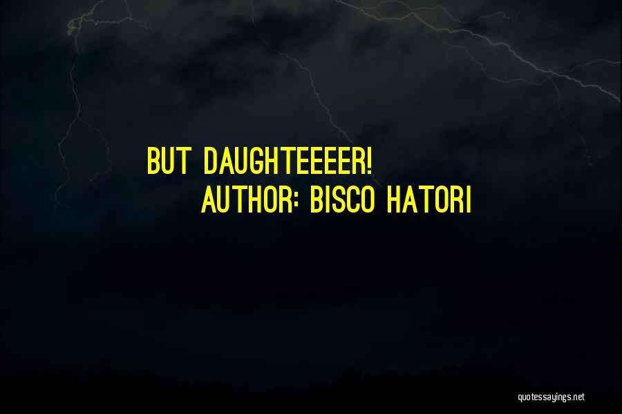 Bisco Hatori Quotes: But Daughteeeer!