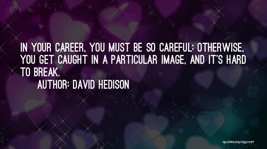 David Hedison Quotes: In Your Career, You Must Be So Careful; Otherwise, You Get Caught In A Particular Image, And It's Hard To