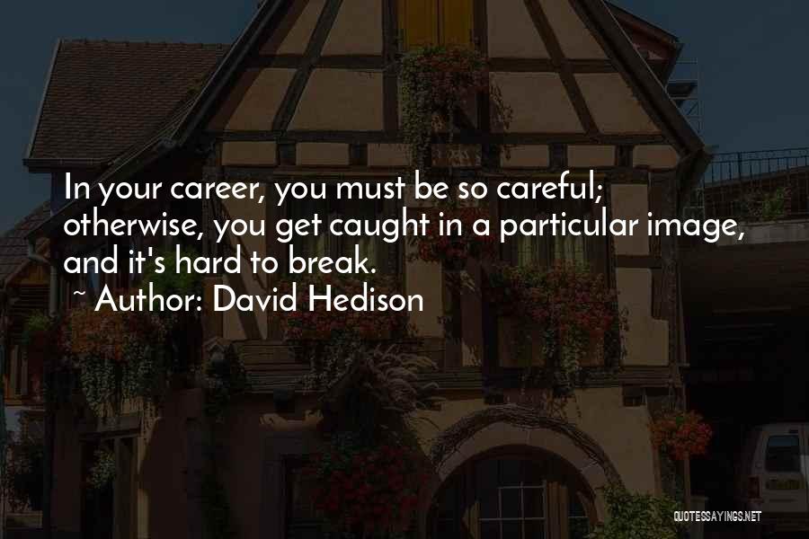 David Hedison Quotes: In Your Career, You Must Be So Careful; Otherwise, You Get Caught In A Particular Image, And It's Hard To