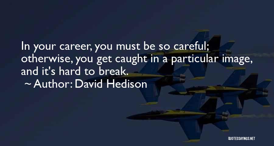David Hedison Quotes: In Your Career, You Must Be So Careful; Otherwise, You Get Caught In A Particular Image, And It's Hard To
