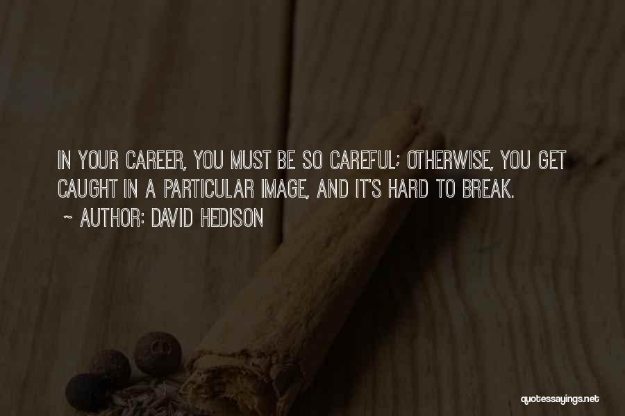 David Hedison Quotes: In Your Career, You Must Be So Careful; Otherwise, You Get Caught In A Particular Image, And It's Hard To
