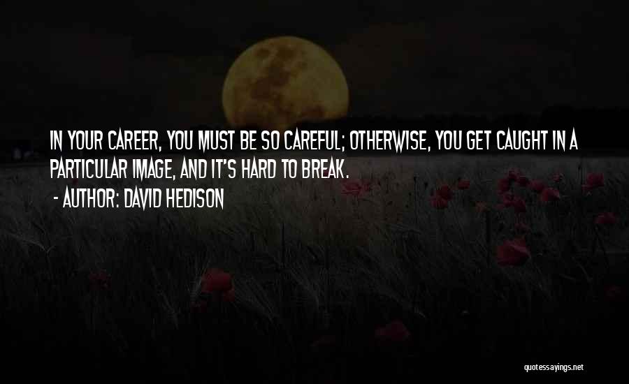 David Hedison Quotes: In Your Career, You Must Be So Careful; Otherwise, You Get Caught In A Particular Image, And It's Hard To