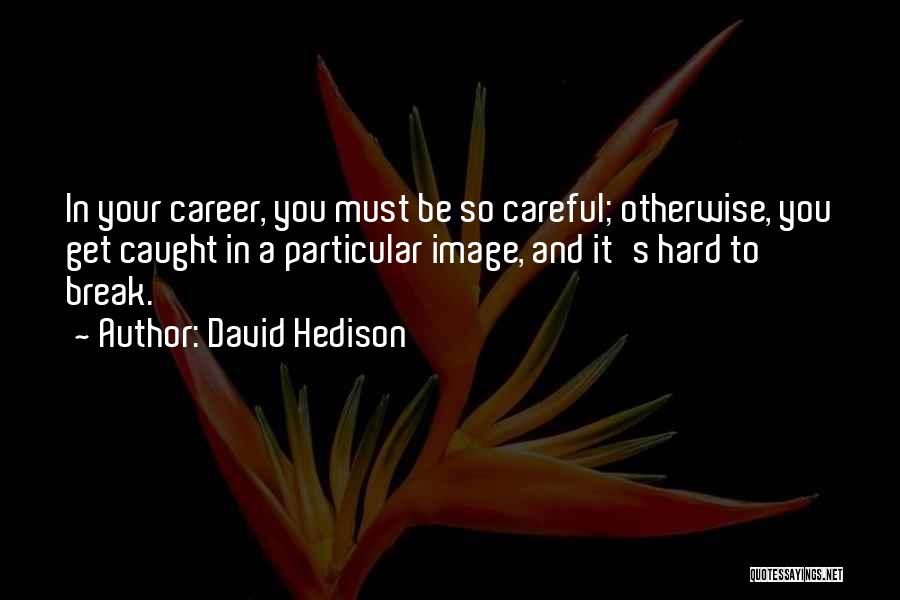 David Hedison Quotes: In Your Career, You Must Be So Careful; Otherwise, You Get Caught In A Particular Image, And It's Hard To