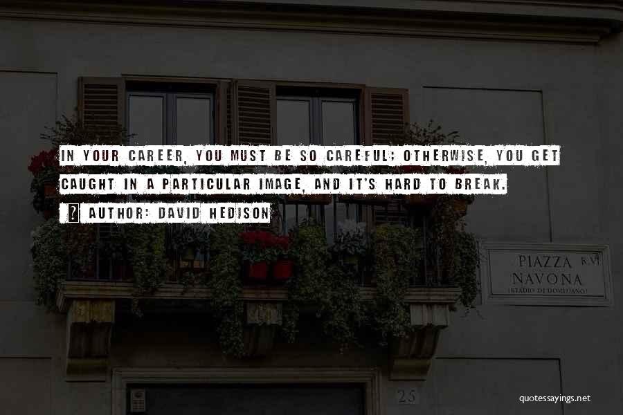 David Hedison Quotes: In Your Career, You Must Be So Careful; Otherwise, You Get Caught In A Particular Image, And It's Hard To