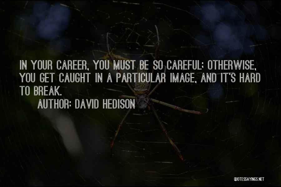 David Hedison Quotes: In Your Career, You Must Be So Careful; Otherwise, You Get Caught In A Particular Image, And It's Hard To