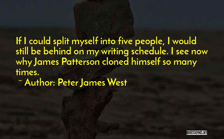 Peter James West Quotes: If I Could Split Myself Into Five People, I Would Still Be Behind On My Writing Schedule. I See Now