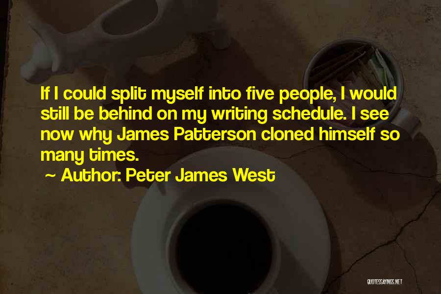 Peter James West Quotes: If I Could Split Myself Into Five People, I Would Still Be Behind On My Writing Schedule. I See Now