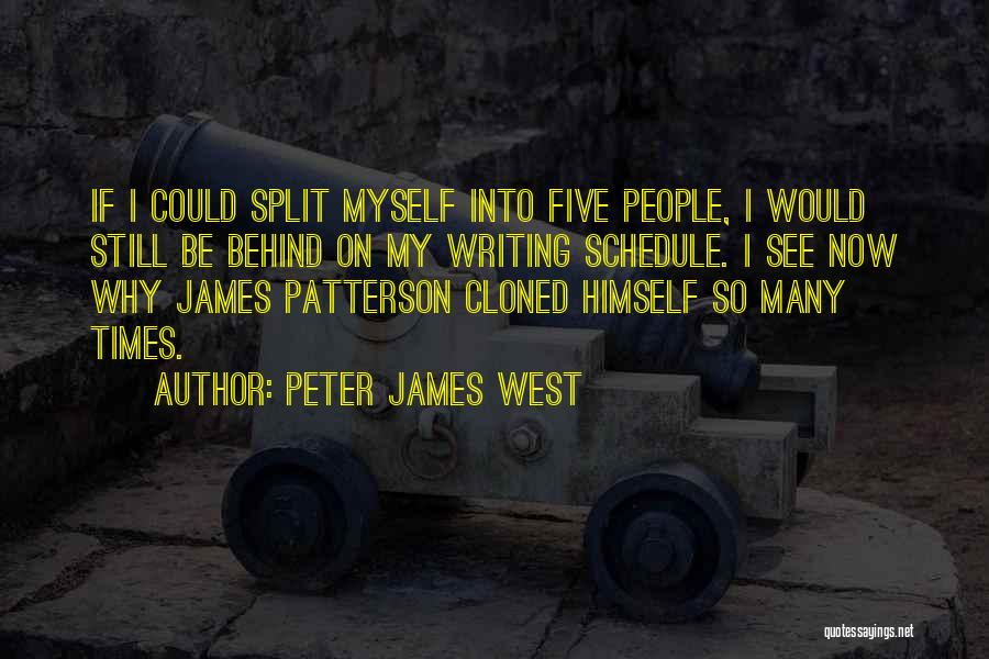 Peter James West Quotes: If I Could Split Myself Into Five People, I Would Still Be Behind On My Writing Schedule. I See Now