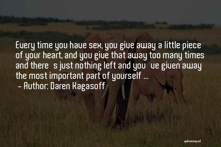 Daren Kagasoff Quotes: Every Time You Have Sex, You Give Away A Little Piece Of Your Heart, And You Give That Away Too