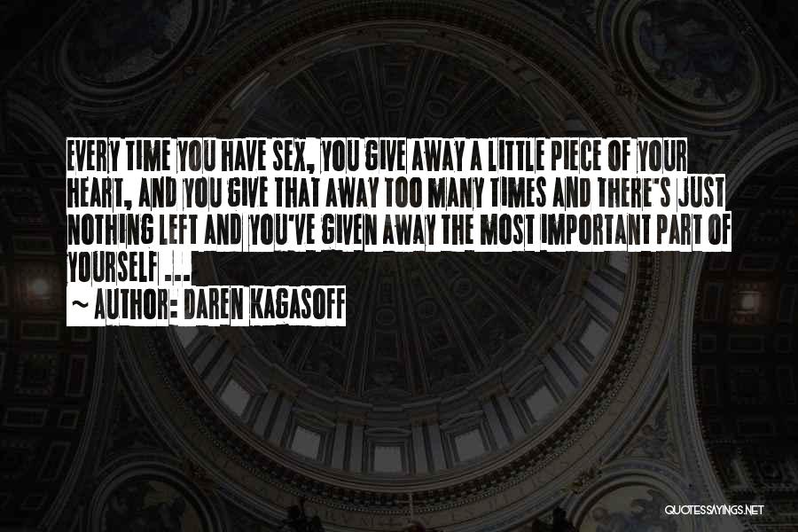 Daren Kagasoff Quotes: Every Time You Have Sex, You Give Away A Little Piece Of Your Heart, And You Give That Away Too