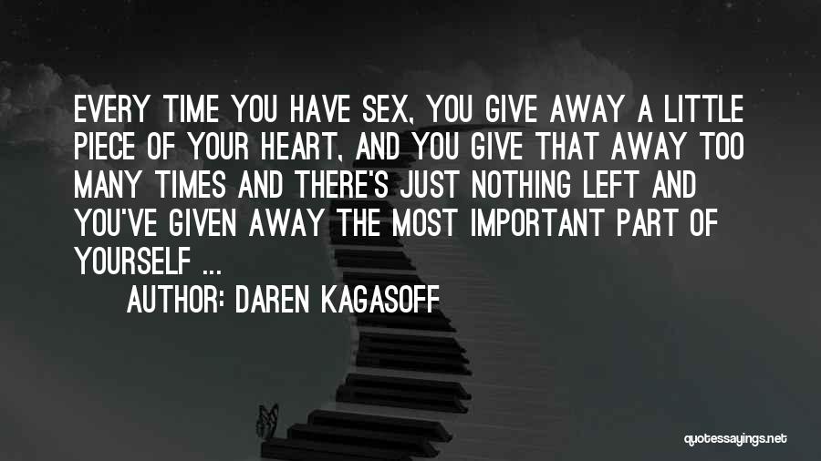Daren Kagasoff Quotes: Every Time You Have Sex, You Give Away A Little Piece Of Your Heart, And You Give That Away Too
