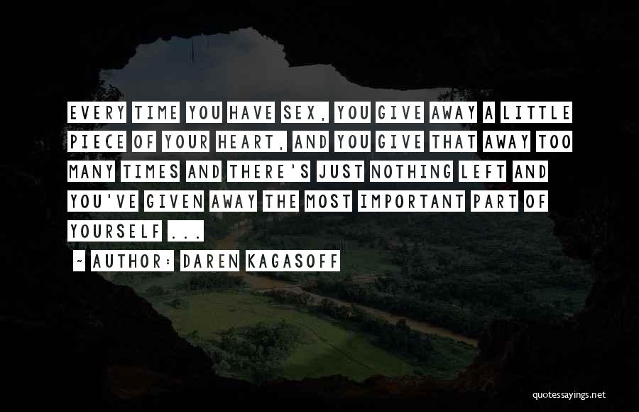 Daren Kagasoff Quotes: Every Time You Have Sex, You Give Away A Little Piece Of Your Heart, And You Give That Away Too