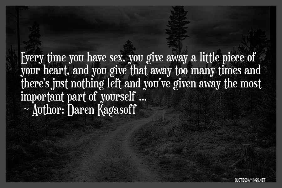 Daren Kagasoff Quotes: Every Time You Have Sex, You Give Away A Little Piece Of Your Heart, And You Give That Away Too