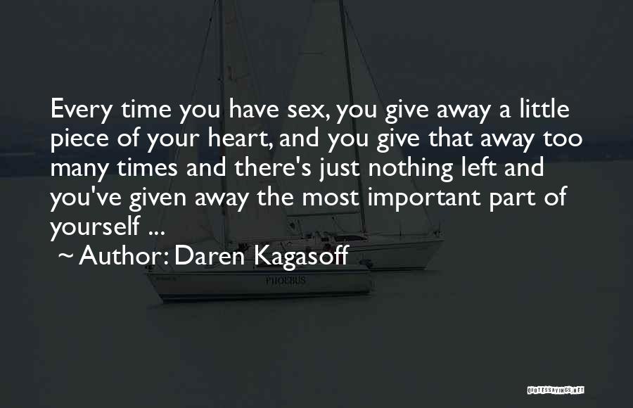 Daren Kagasoff Quotes: Every Time You Have Sex, You Give Away A Little Piece Of Your Heart, And You Give That Away Too