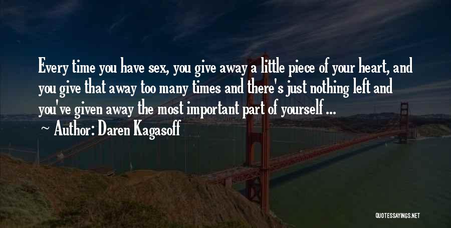 Daren Kagasoff Quotes: Every Time You Have Sex, You Give Away A Little Piece Of Your Heart, And You Give That Away Too