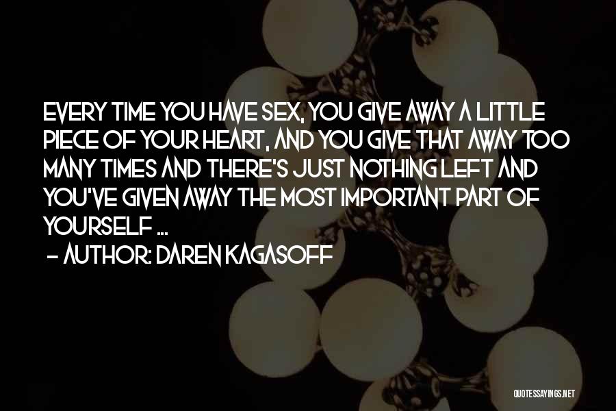 Daren Kagasoff Quotes: Every Time You Have Sex, You Give Away A Little Piece Of Your Heart, And You Give That Away Too