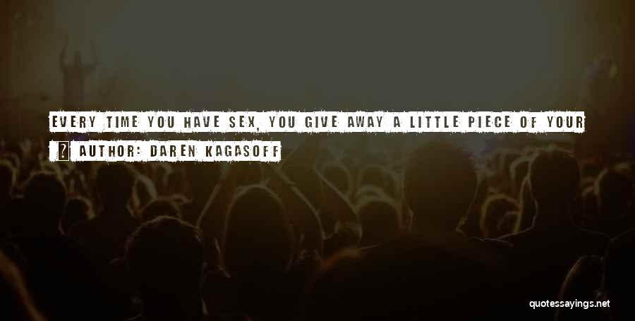 Daren Kagasoff Quotes: Every Time You Have Sex, You Give Away A Little Piece Of Your Heart, And You Give That Away Too