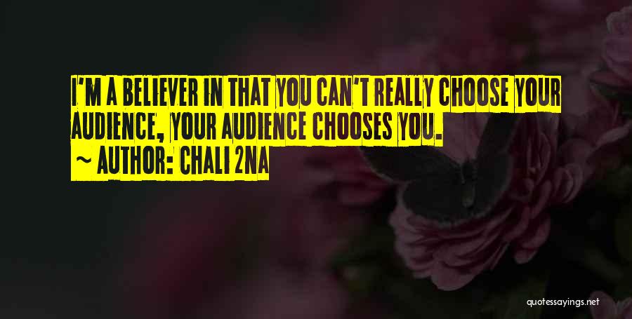 Chali 2na Quotes: I'm A Believer In That You Can't Really Choose Your Audience, Your Audience Chooses You.