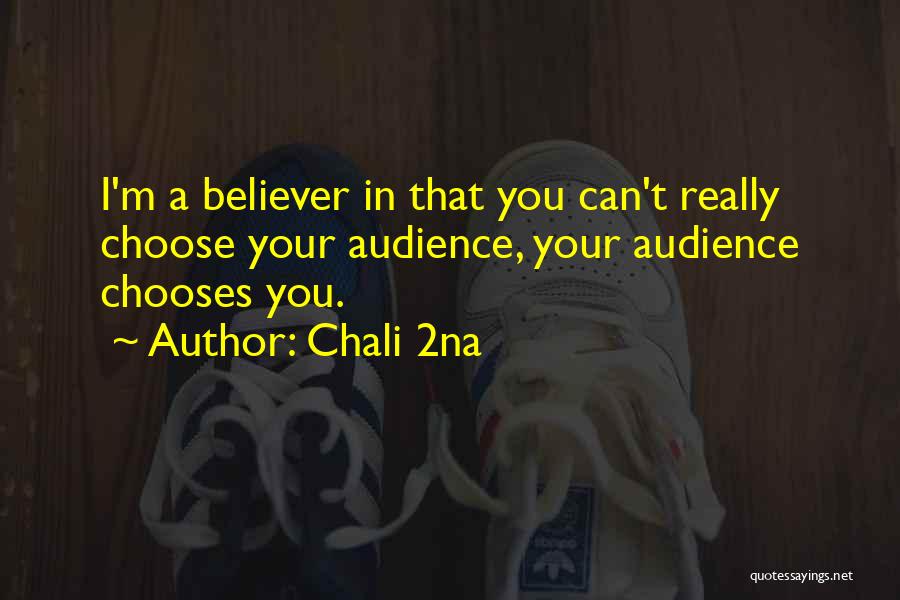 Chali 2na Quotes: I'm A Believer In That You Can't Really Choose Your Audience, Your Audience Chooses You.