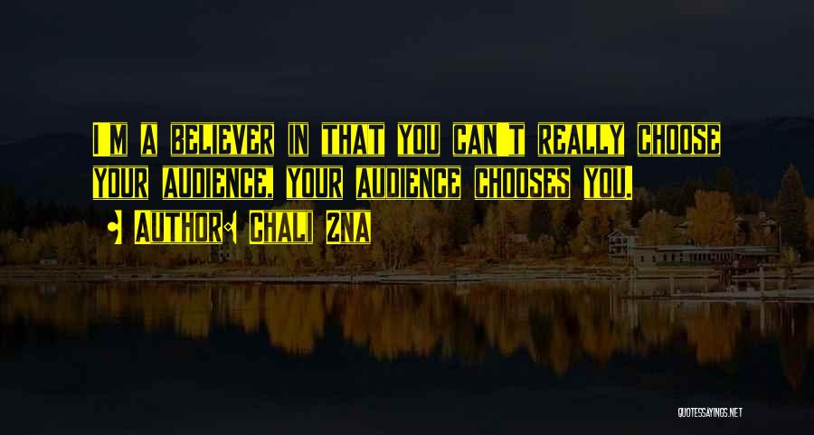 Chali 2na Quotes: I'm A Believer In That You Can't Really Choose Your Audience, Your Audience Chooses You.